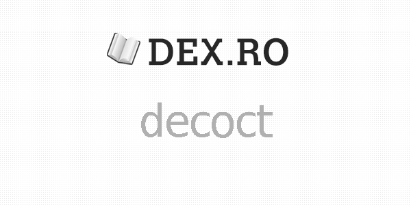 Dex decoct, decoct, definiţie decoct, dex.ro