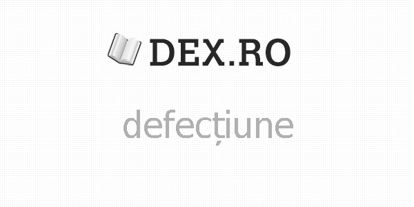 Dex defecțiune, defectiune, definiţie defecțiune, dex.ro
